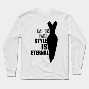 Fashions fade style is eternal Long Sleeve T-Shirt